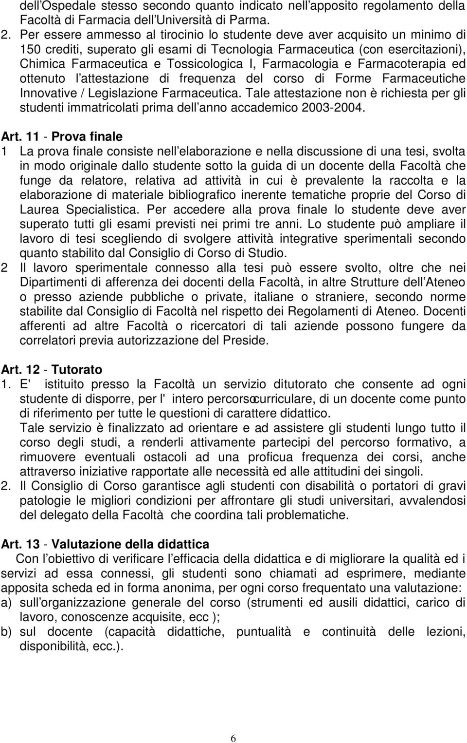 Farmacologia e Farmacoterapia ed ottenuto l attestazione di frequenza del corso di Forme Farmaceutiche Innovative / Legislazione Farmaceutica.