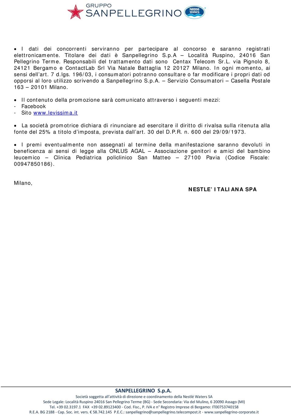 196/03, i consumatori potranno consultare o far modificare i propri dati od opporsi al loro utilizzo scrivendo a Sanpellegrino S.p.A. Servizio Consumatori Casella Postale 163 20101 Milano.