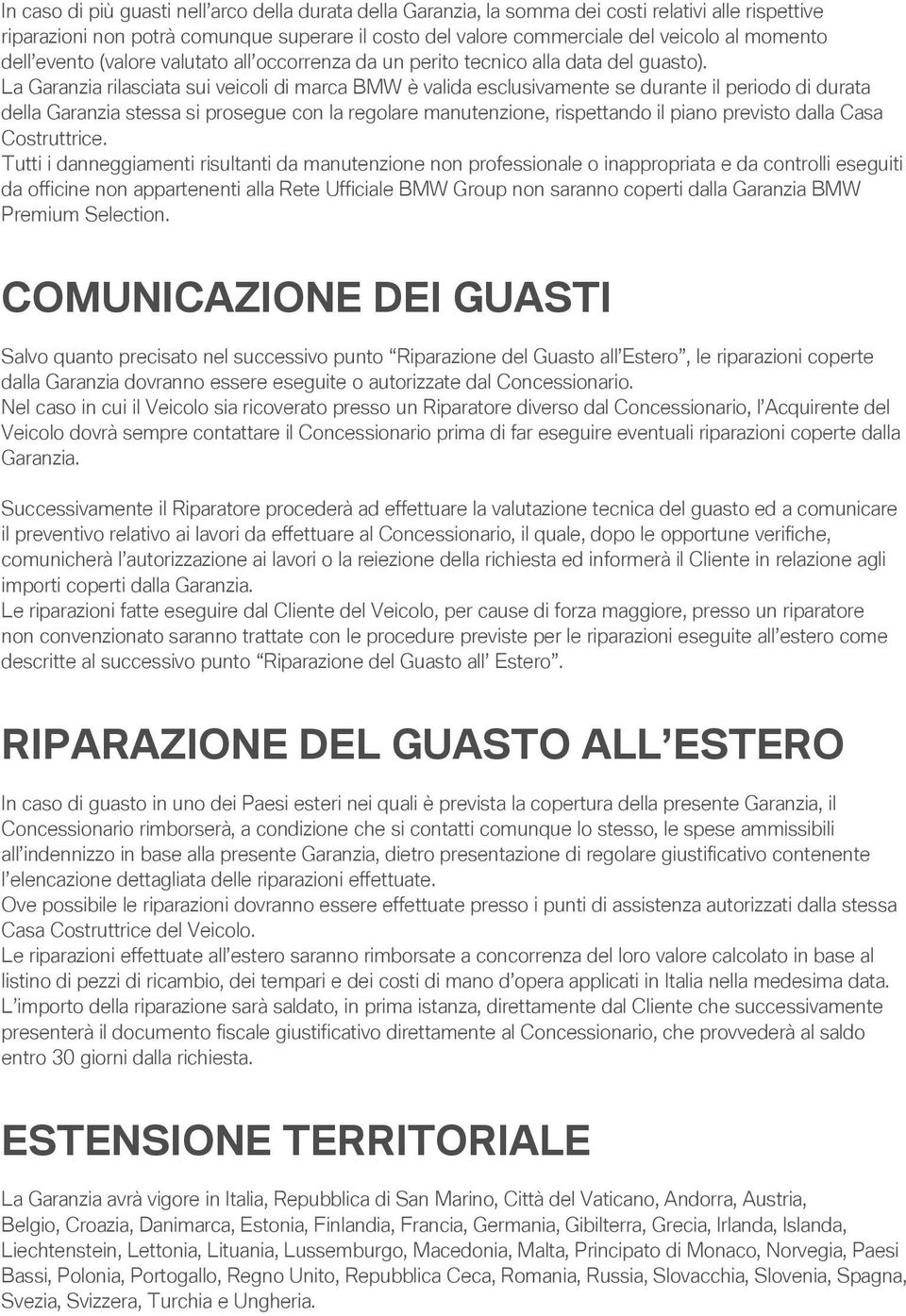 La Garanzia rilasciata sui veicoli di marca BMW è valida esclusivamente se durante il periodo di durata della Garanzia stessa si prosegue con la regolare manutenzione, rispettando il piano previsto