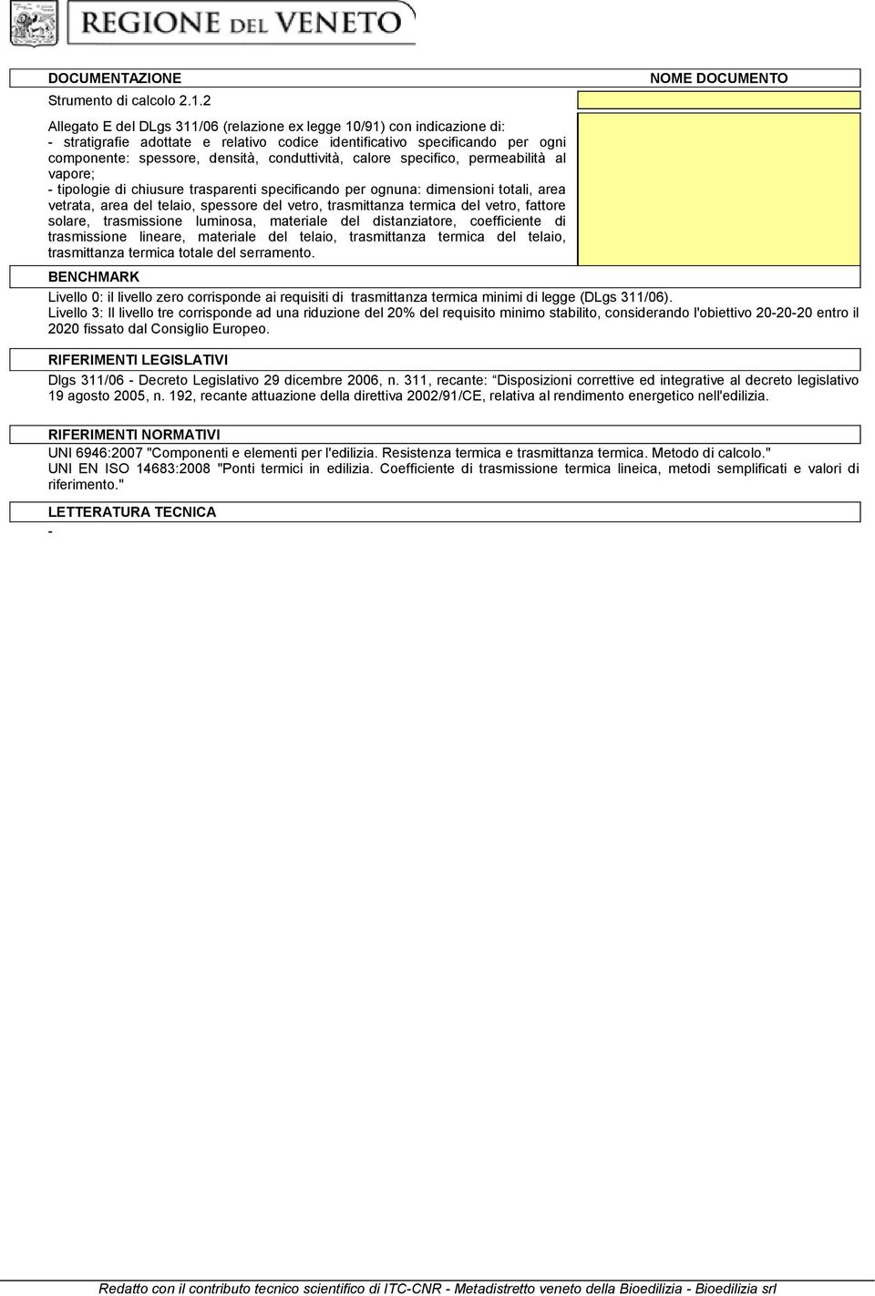 calore specifico, permeabilità al vapore; tipologie di chiusure trasparenti specificando per ognuna: dimensioni totali, area vetrata, area del telaio, spessore del vetro, trasmittanza termica del