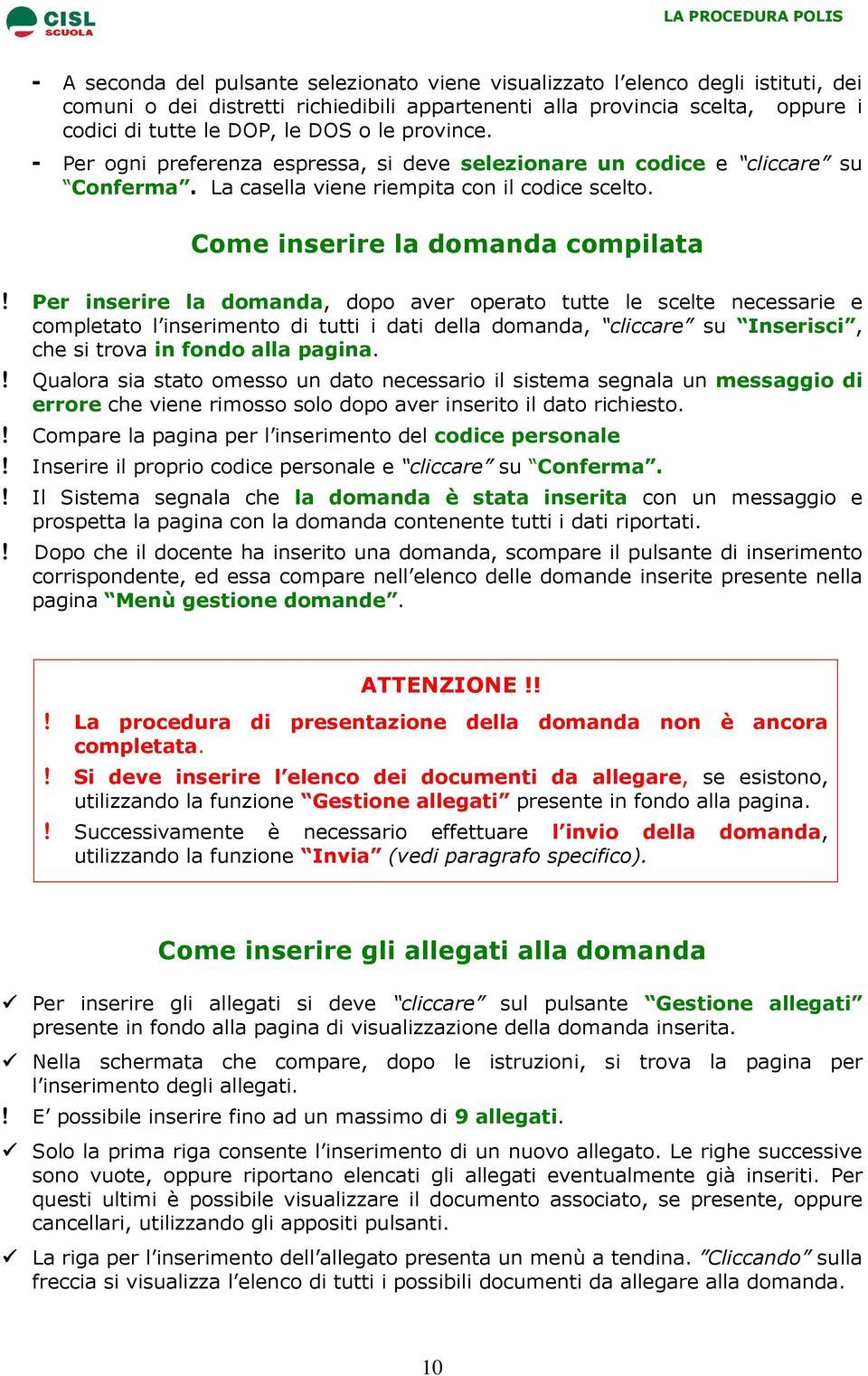 Per inserire la domanda, dopo aver operato tutte le scelte necessarie e completato l inserimento di tutti i dati della domanda, cliccare su Inserisci, che si trova in fondo alla pagina.