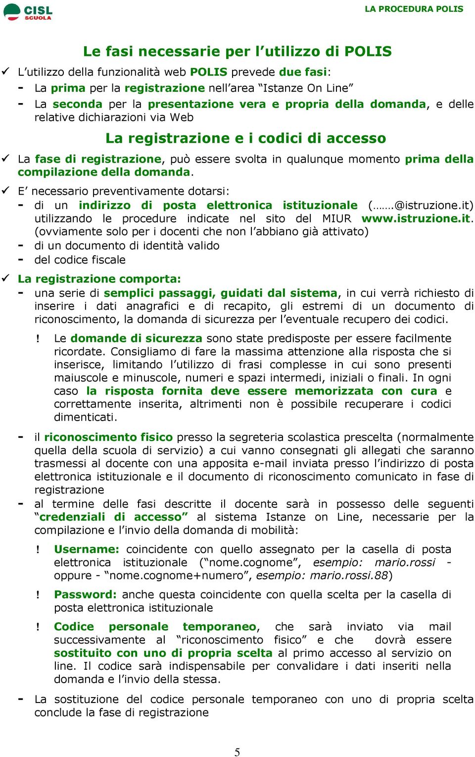 domanda. E necessario preventivamente dotarsi: - di un indirizzo di posta elettronica istitu