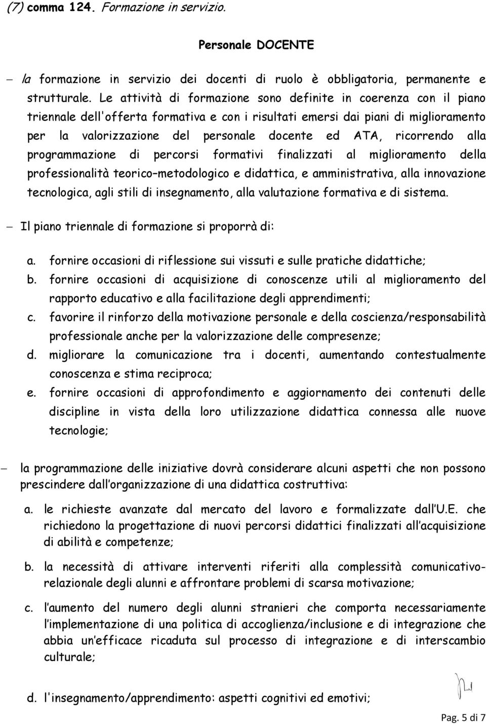 ATA, ricorrendo alla programmazione di percorsi formativi finalizzati al miglioramento della professionalità teorico metodologico e didattica, e amministrativa, alla innovazione tecnologica, agli