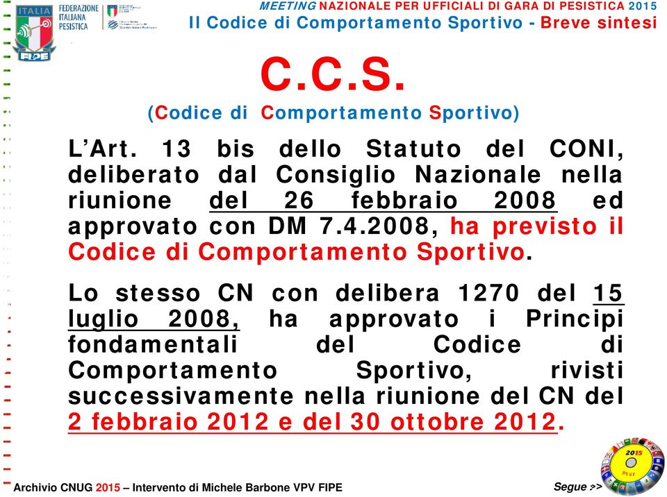 approvato con DM 7.4.2008, ha previsto il Codice di Comportamento Sportivo.