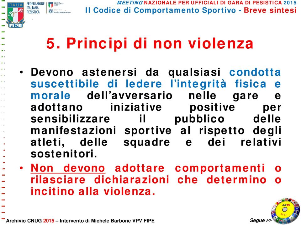 pubblico delle manifestazioni sportive al rispetto degli atleti, delle squadre e dei relativi