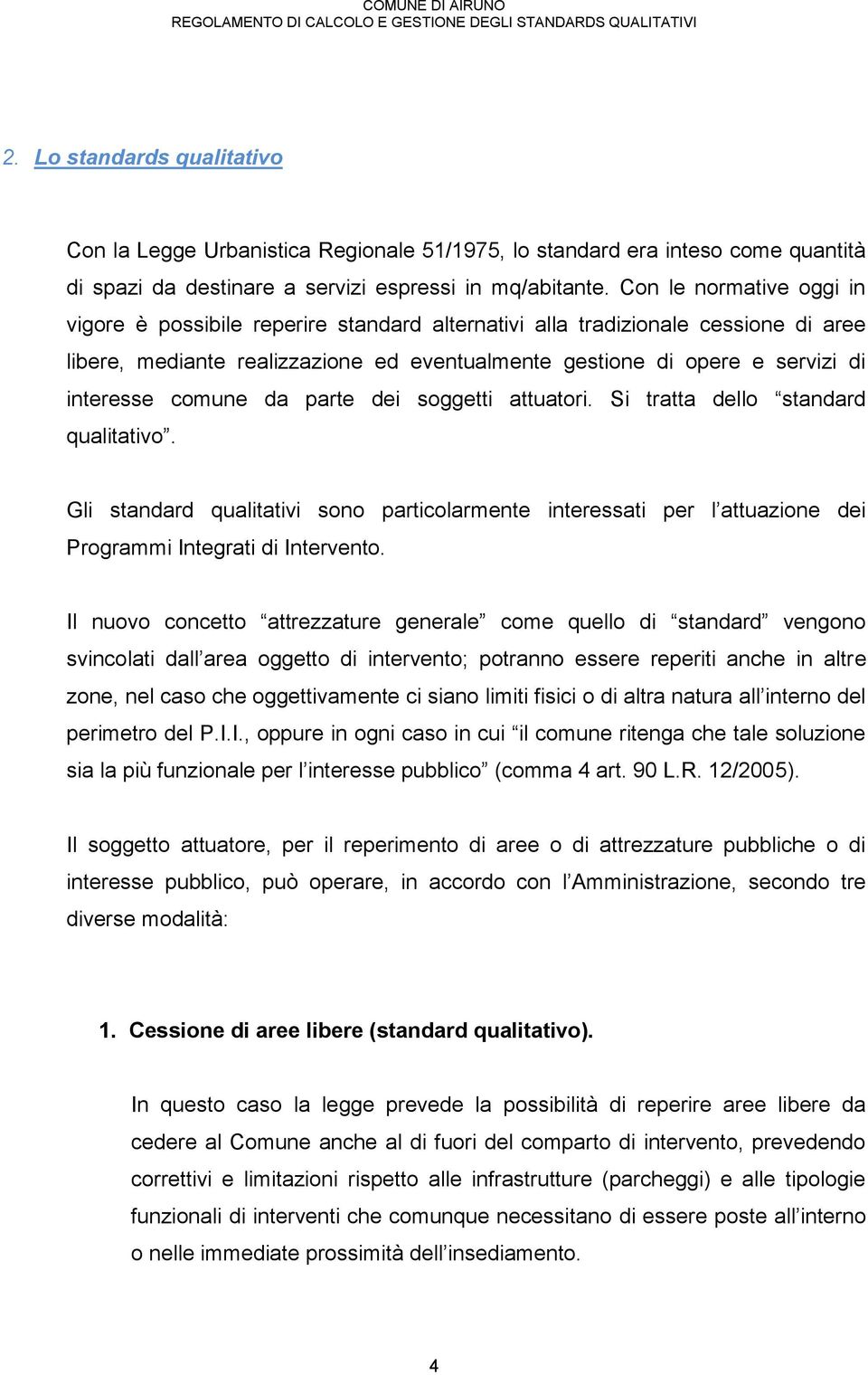 comune da parte dei soggetti attuatori. Si tratta dello standard qualitativo. Gli standard qualitativi sono particolarmente interessati per l attuazione dei Programmi Integrati di Intervento.