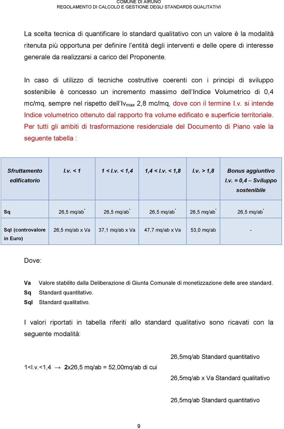 In caso di utilizzo di tecniche costruttive coerenti con i principi di sviluppo sostenibile è concesso un incremento massimo dell Indice Volumetrico di 0,4 mc/mq, sempre nel rispetto dell Iv max 2,8