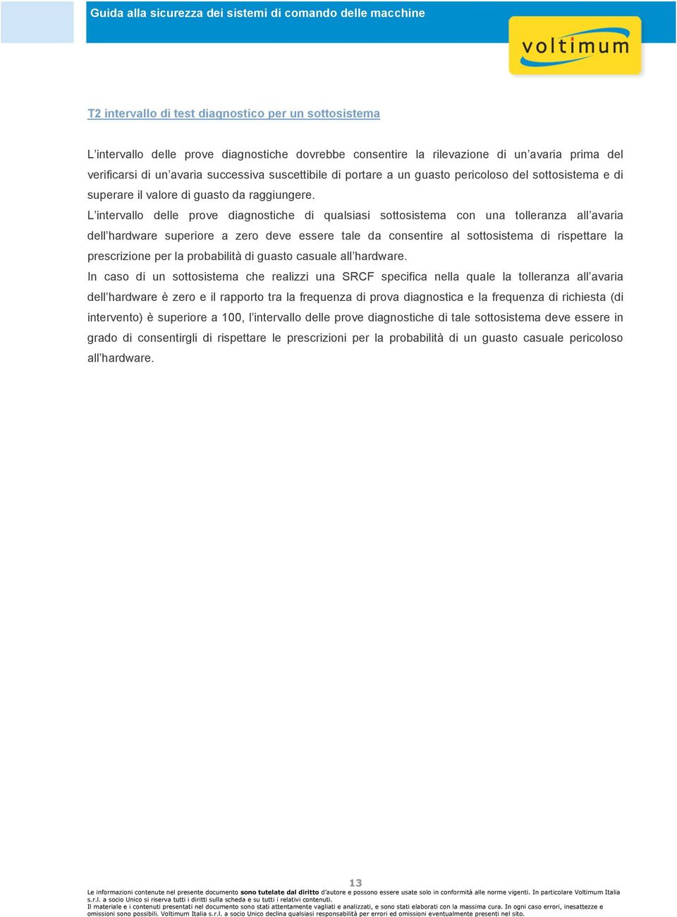 L intervallo delle prove diagnostiche di qualsiasi sottosistema con una tolleranza all avaria dell hardware superiore a zero deve essere tale da consentire al sottosistema di rispettare la