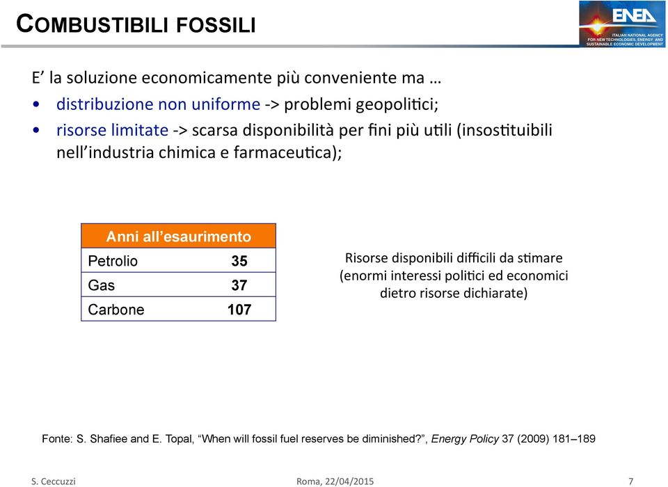 esaurimento Petrolio 35 Gas 37 Carbone 107 Risorse disponibili difficili da s9mare (enormi interessi poli9ci ed economici