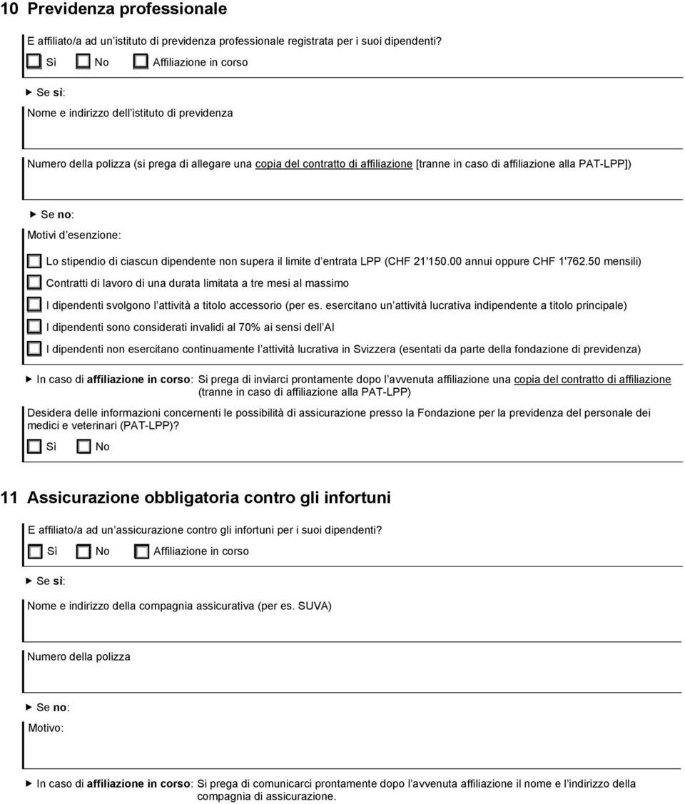 PAT-LPP]) Se no: Motivi d esenzione: Lo stipendio di ciascun dipendente non supera il limite d entrata LPP (CHF 21'150.00 annui oppure CHF 1'762.