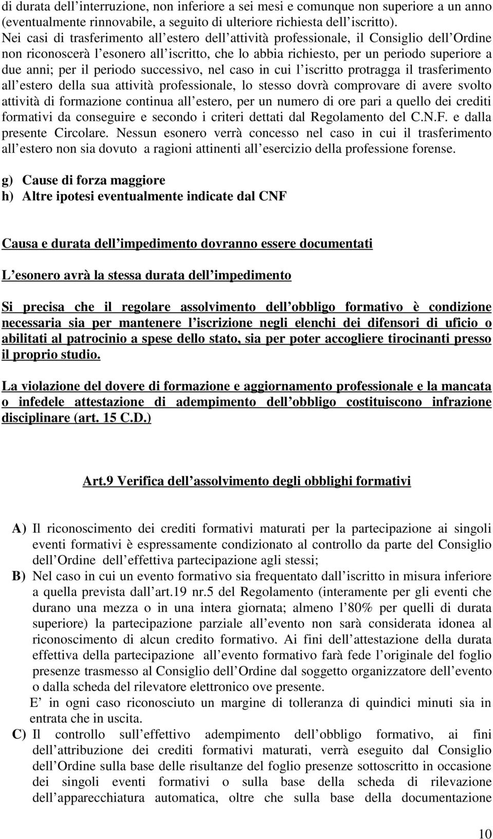 periodo successivo, nel caso in cui l iscritto protragga il trasferimento all estero della sua attività professionale, lo stesso dovrà comprovare di avere svolto attività di formazione continua all