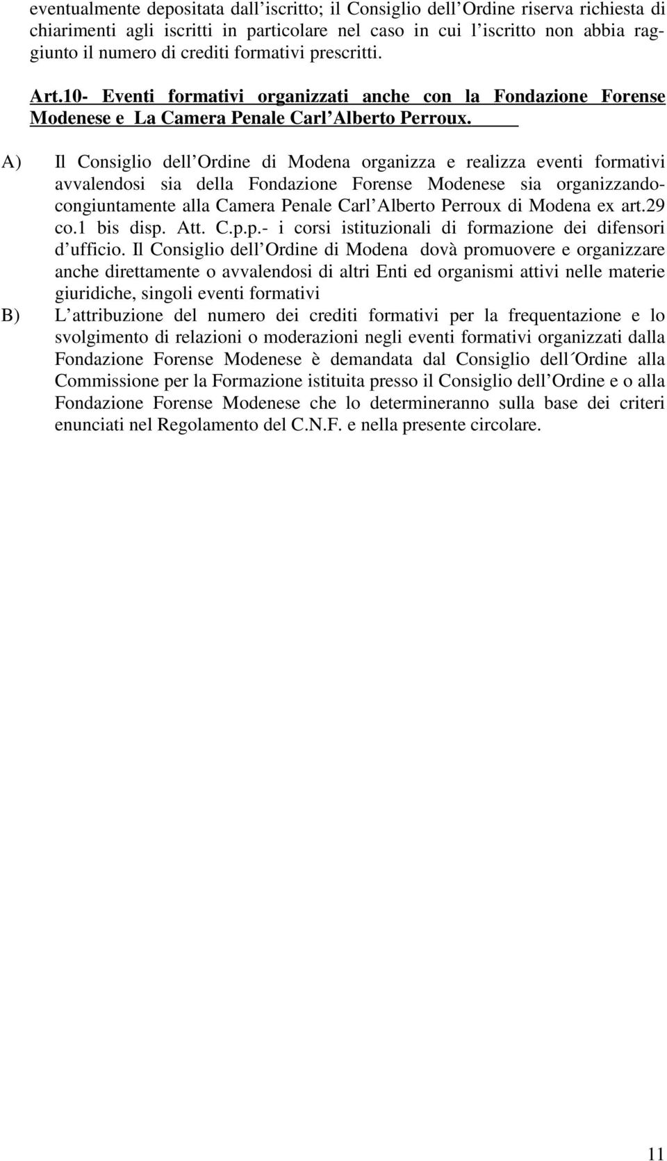 A) Il Consiglio dell Ordine di Modena organizza e realizza eventi formativi avvalendosi sia della Fondazione Forense Modenese sia organizzandocongiuntamente alla Camera Penale Carl Alberto Perroux di