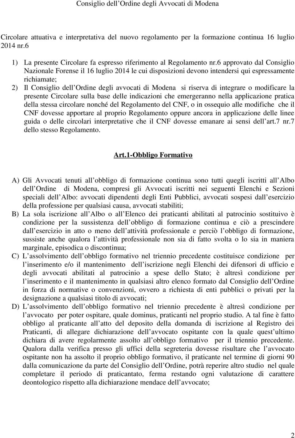 6 approvato dal Consiglio Nazionale Forense il 16 luglio 2014 le cui disposizioni devono intendersi qui espressamente richiamate; 2) Il Consiglio dell Ordine degli avvocati di Modena si riserva di