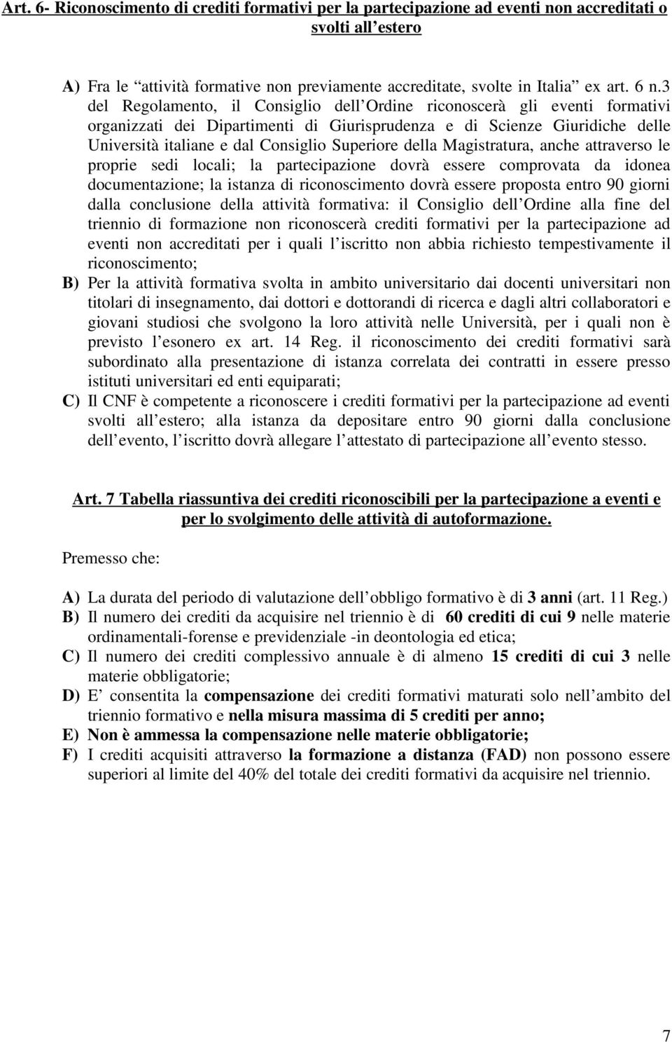 della Magistratura, anche attraverso le proprie sedi locali; la partecipazione dovrà essere comprovata da idonea documentazione; la istanza di riconoscimento dovrà essere proposta entro 90 giorni