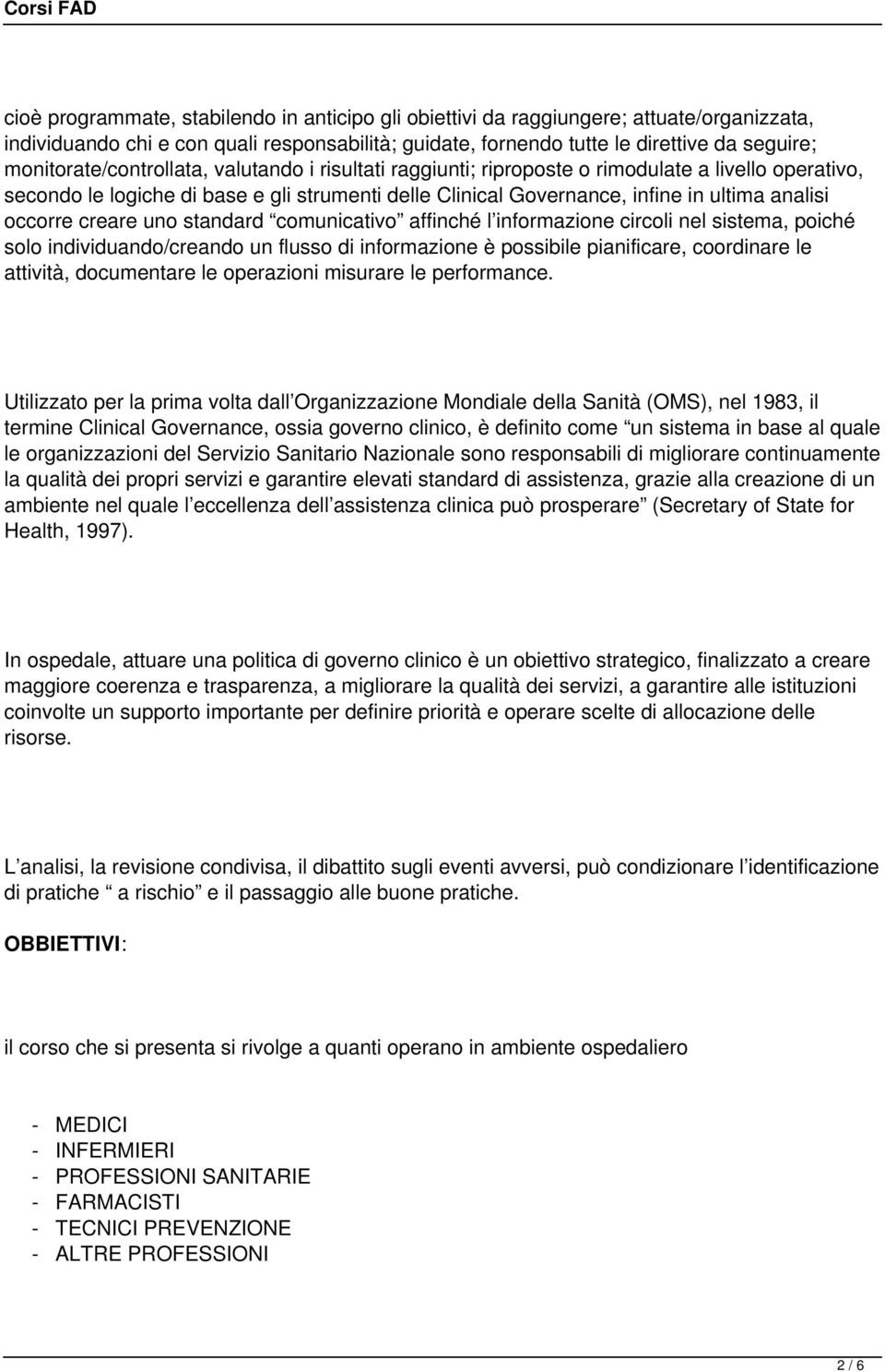 occorre creare uno standard comunicativo affinché l informazione circoli nel sistema, poiché solo individuando/creando un flusso di informazione è possibile pianificare, coordinare le attività,