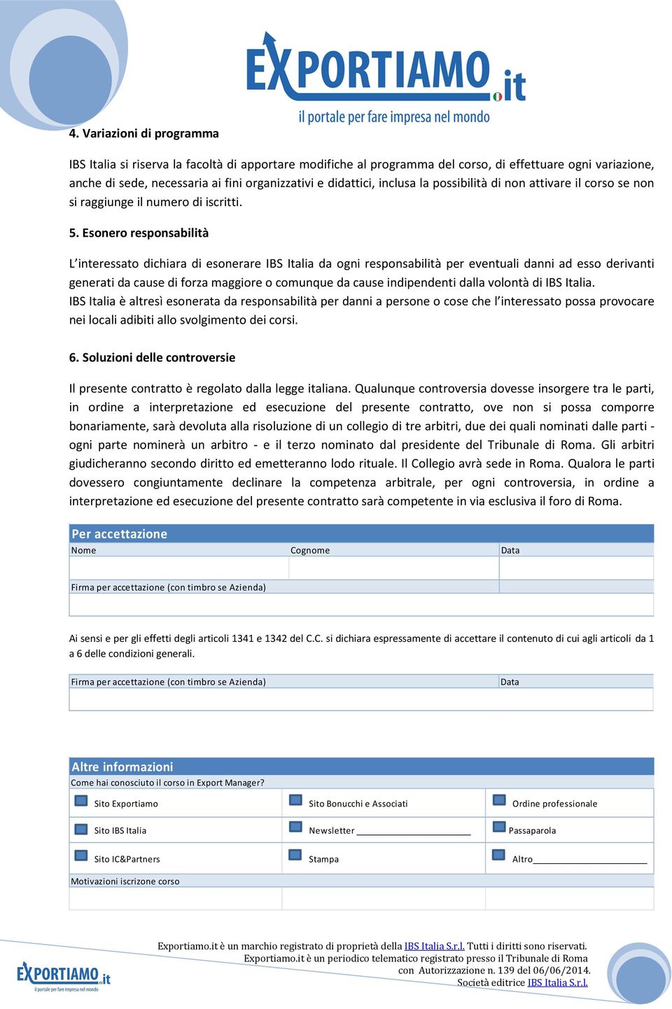 Esonero responsabilità L interessato dichiara di esonerare IBS Italia da ogni responsabilità per eventuali danni ad esso derivanti generati da cause di forza maggiore o comunque da cause indipendenti