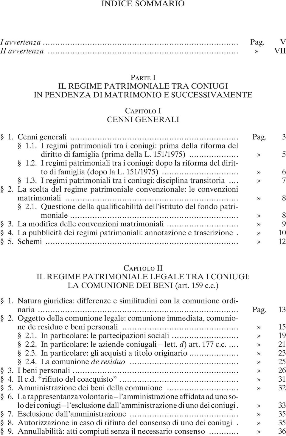 I regimi patrimoniali tra i coniugi: dopo la riforma del diritto di famiglia (dopo la L. 151/1975)...» 6 1.3. I regimi patrimoniali tra i coniugi: disciplina transitoria...» 7 2.