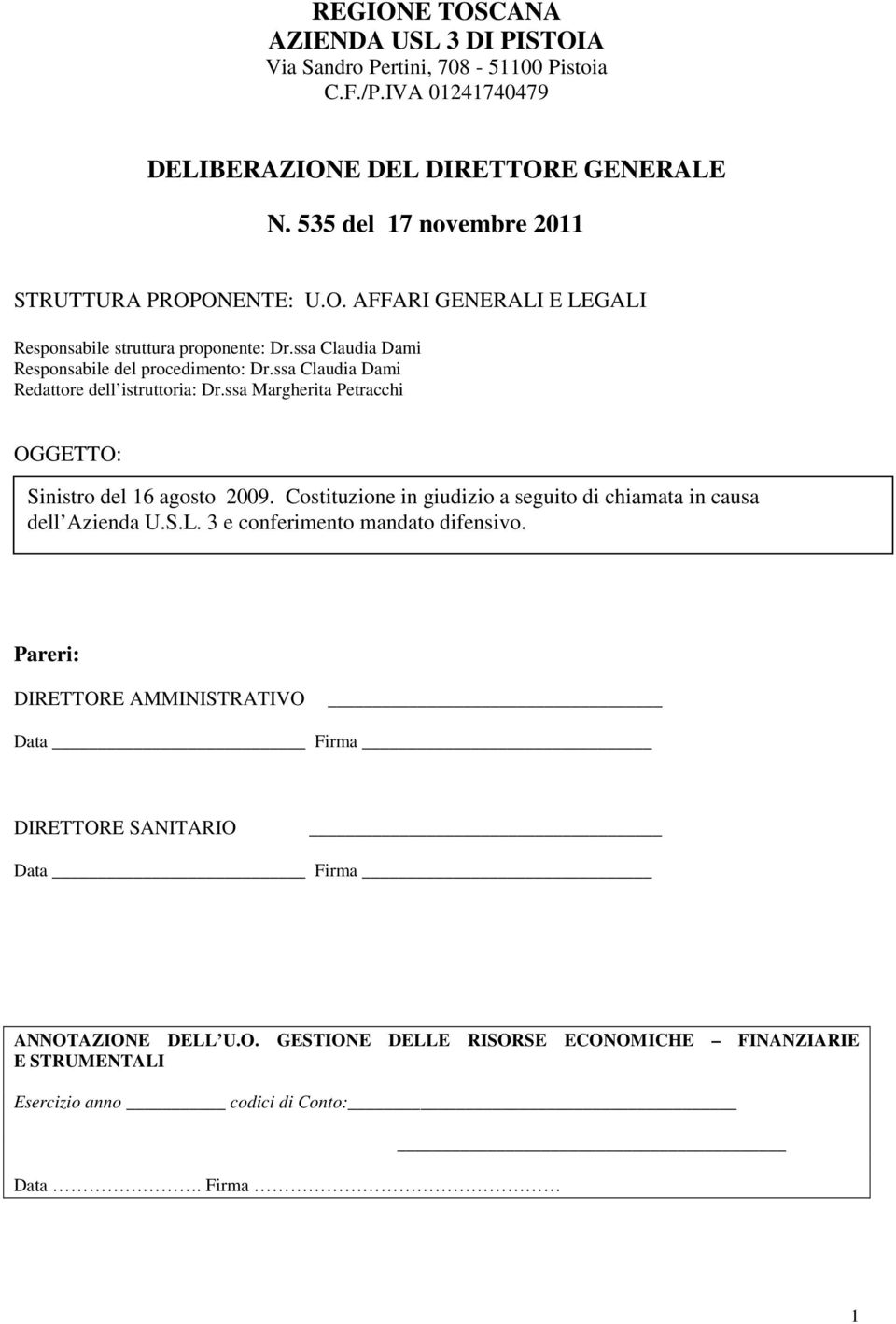 ssa Claudia Dami Redattore dell istruttoria: Dr.ssa Margherita Petracchi OGGETTO: Sinistro del 16 agosto 2009. Costituzione in giudizio a seguito di chiamata in causa dell Azienda U.S.L.