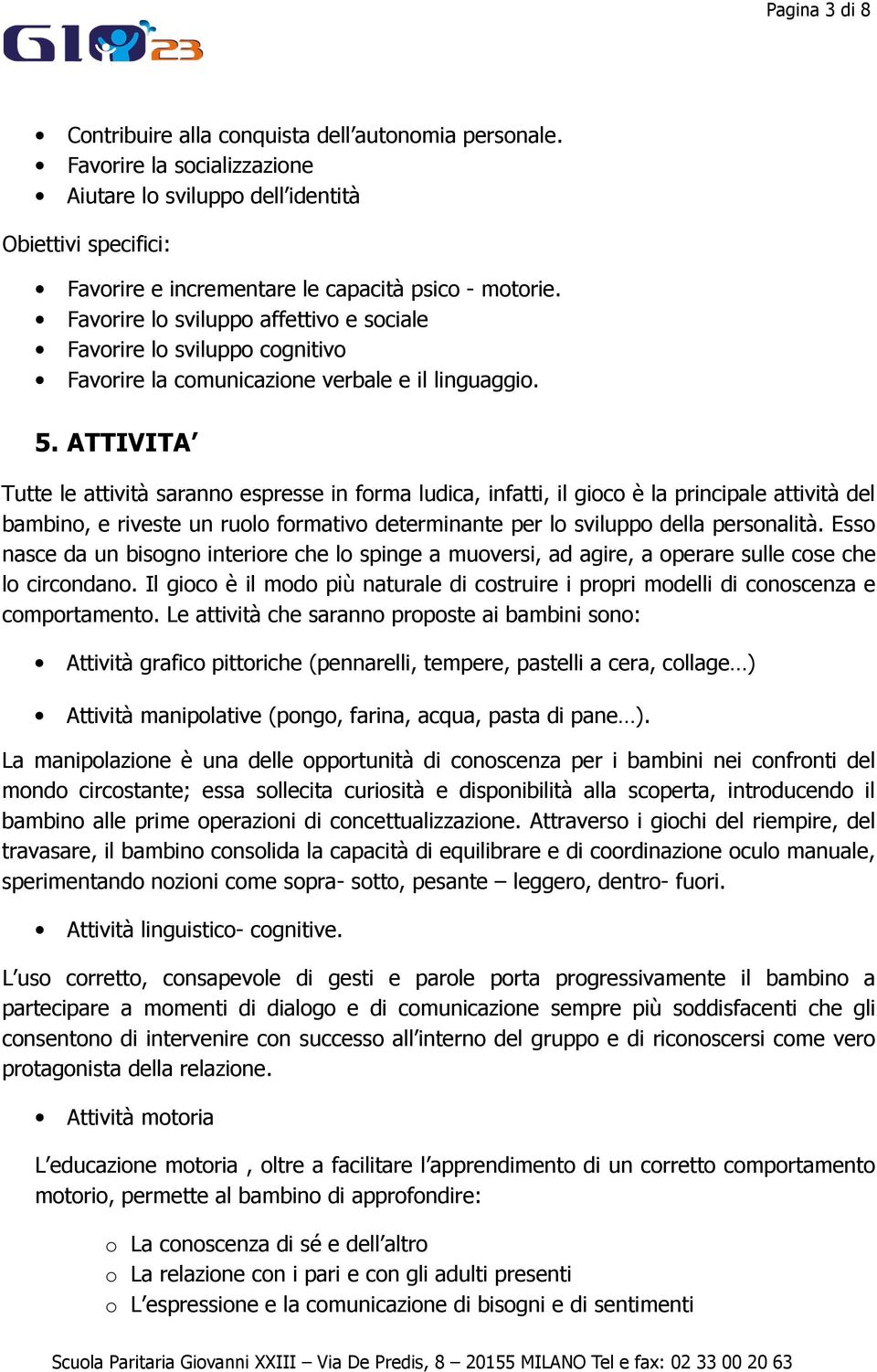 Favorire lo sviluppo affettivo e sociale Favorire lo sviluppo cognitivo Favorire la comunicazione verbale e il linguaggio. 5.