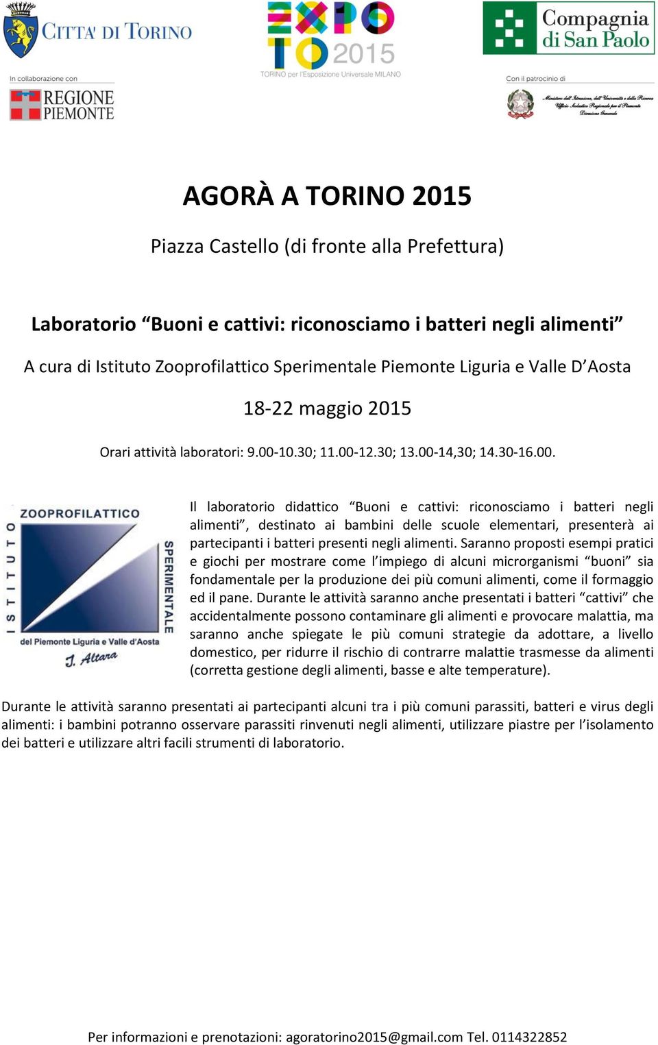 Saranno proposti esempi pratici e giochi per mostrare come l impiego di alcuni microrganismi buoni sia fondamentale per la produzione dei più comuni alimenti, come il formaggio ed il pane.