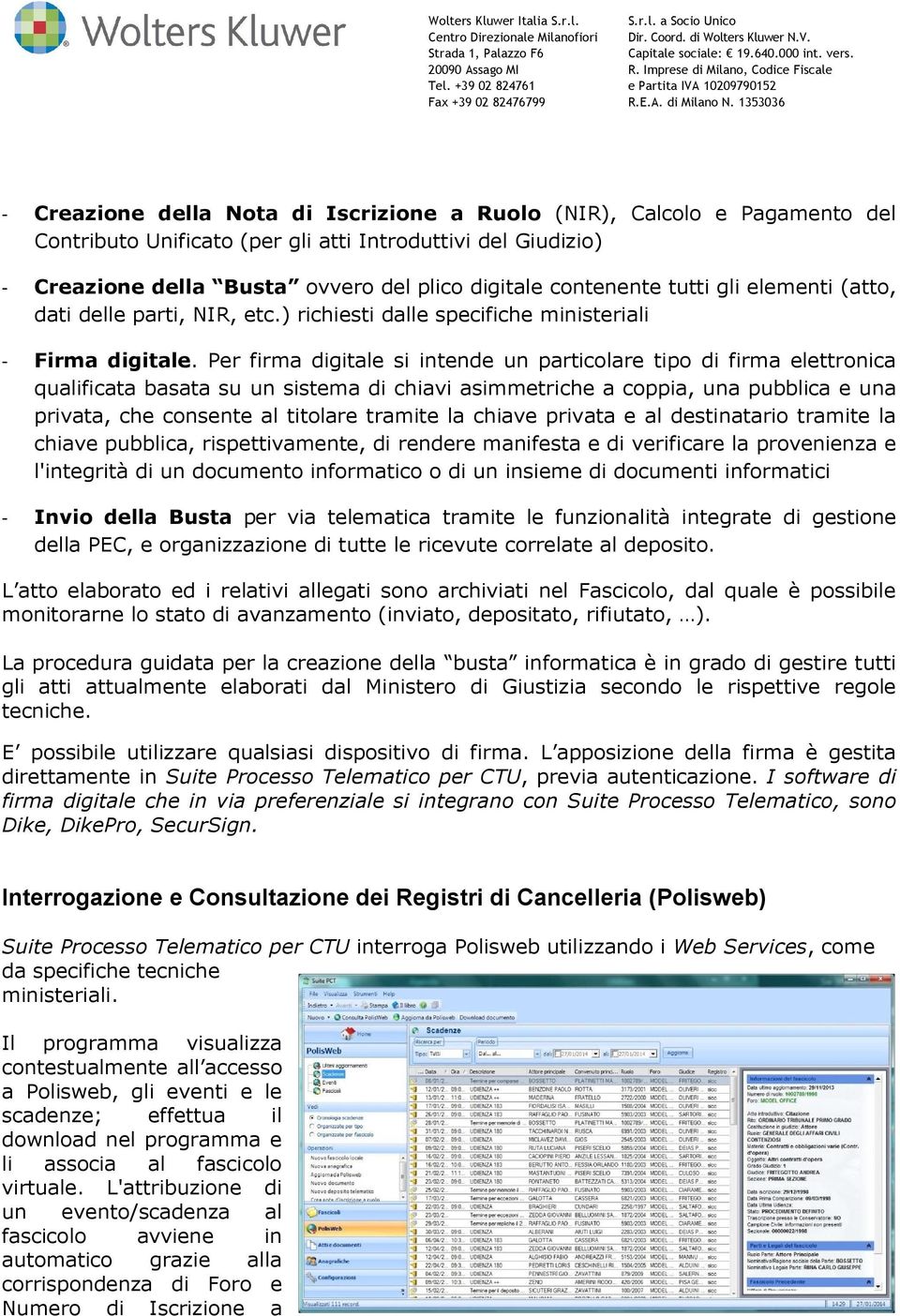 Per firma digitale si intende un particolare tipo di firma elettronica qualificata basata su un sistema di chiavi asimmetriche a coppia, una pubblica e una privata, che consente al titolare tramite