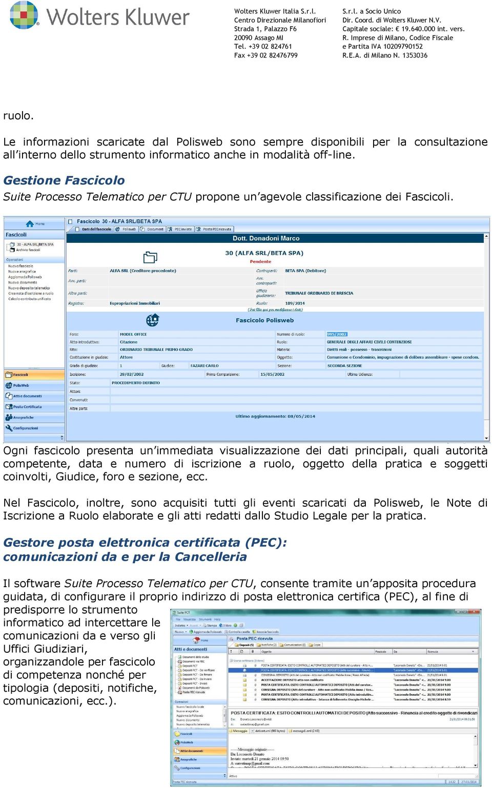 Ogni fascicolo presenta un immediata visualizzazione dei dati principali, quali autorità competente, data e numero di iscrizione a ruolo, oggetto della pratica e soggetti coinvolti, Giudice, foro e