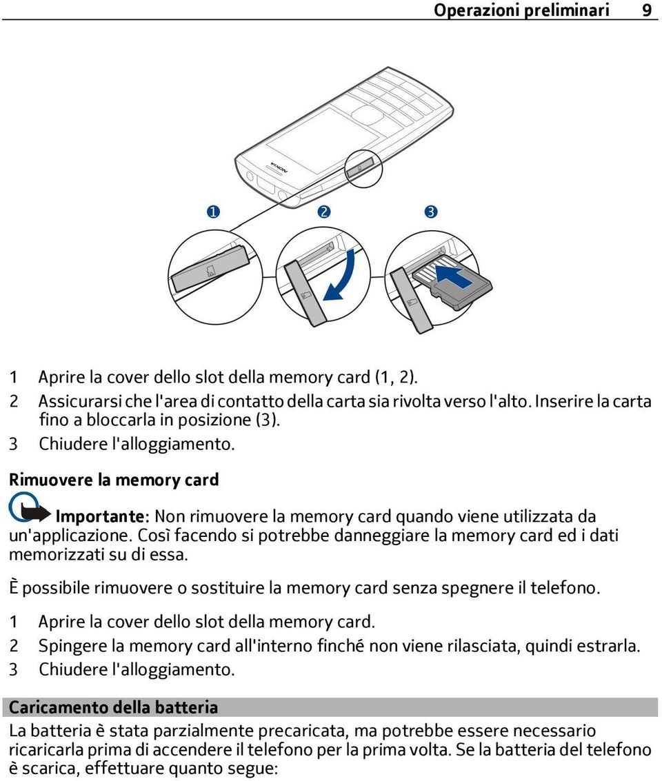 Così facendo si potrebbe danneggiare la memory card ed i dati memorizzati su di essa. È possibile rimuovere o sostituire la memory card senza spegnere il telefono.