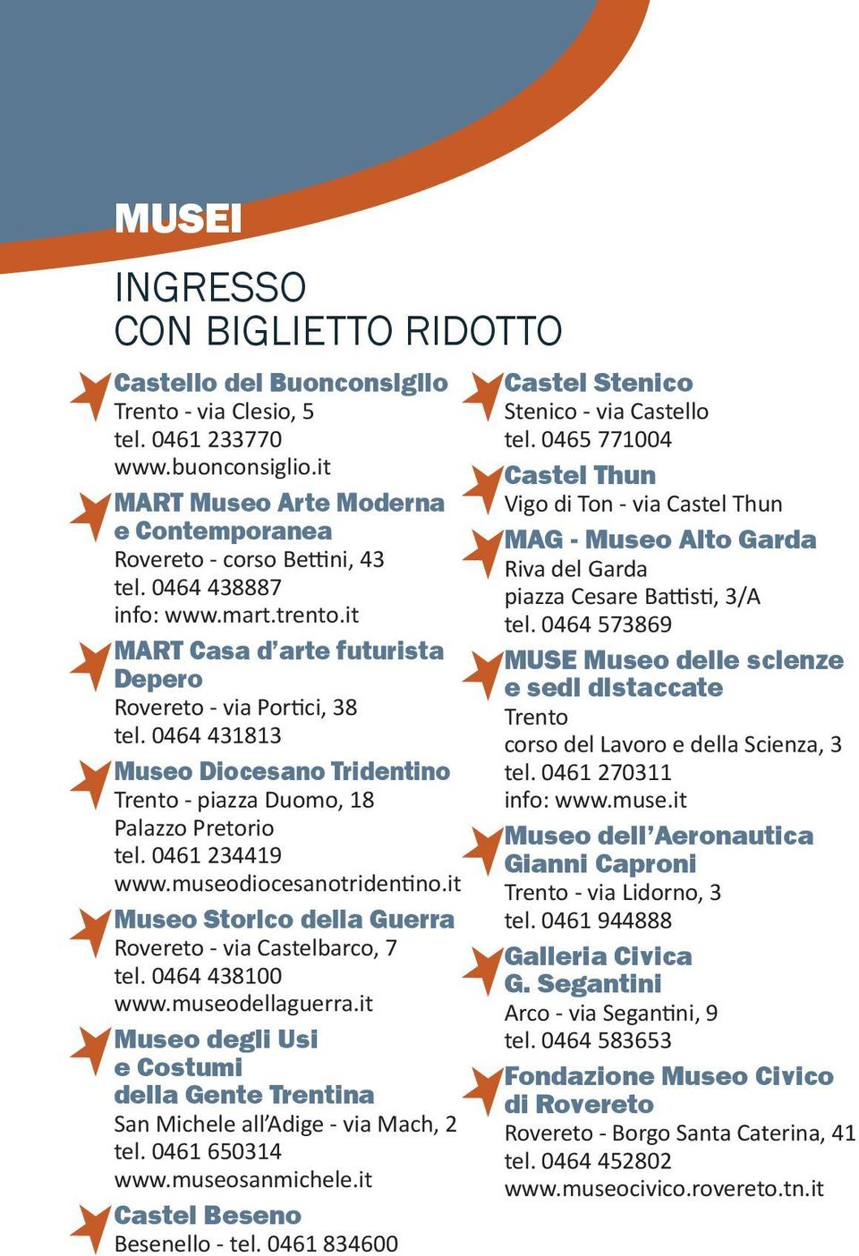 0461 234419 www.museodiocesanotridentino.it Museo Storico della Guerra Rovereto - via Castelbarco, 7 tel. 0464 438100 www.museodellaguerra.