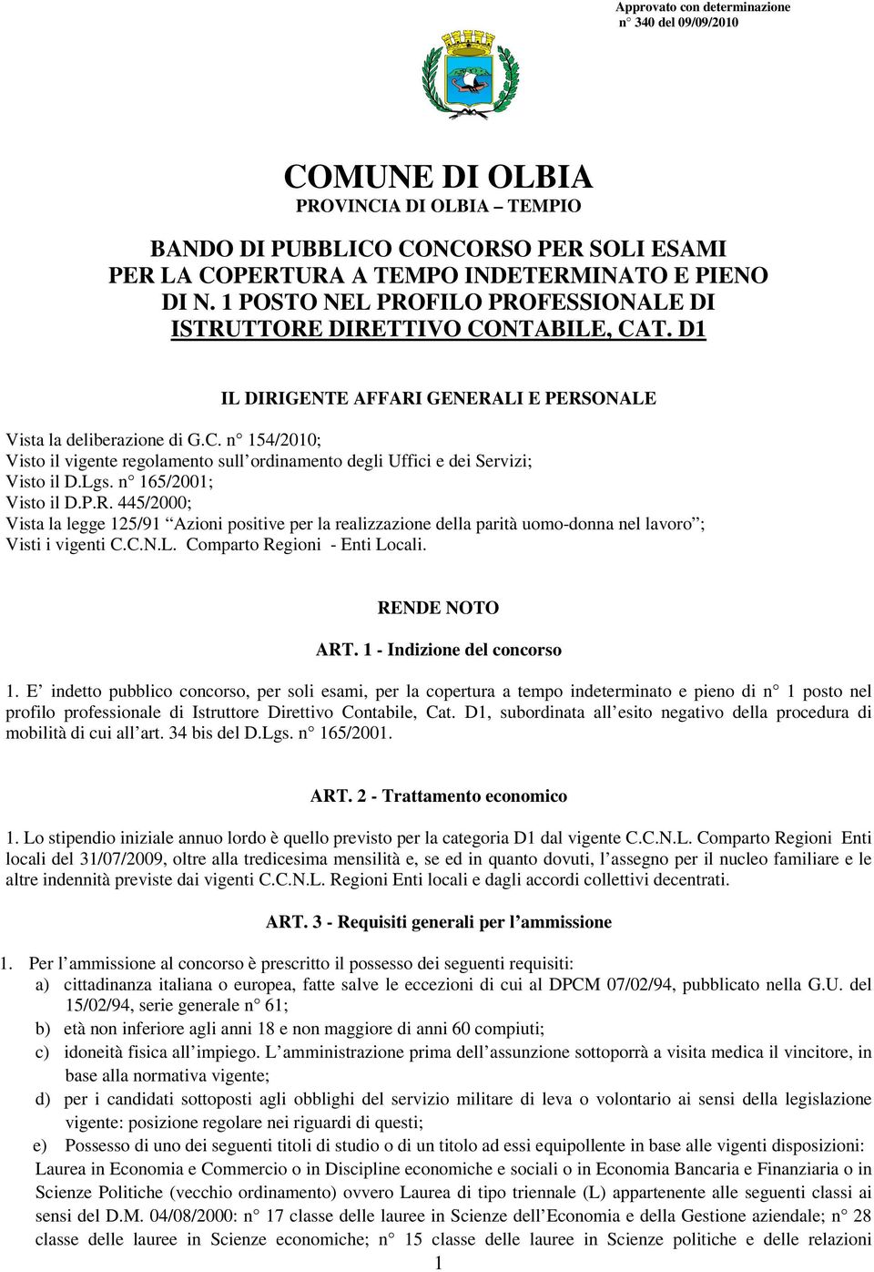 Lgs. n 165/2001; Visto il D.P.R. 445/2000; Vista la legge 125/91 Azioni positive per la realizzazione della parità uomo-donna nel lavoro ; Visti i vigenti C.C.N.L. Comparto Regioni - Enti Locali.