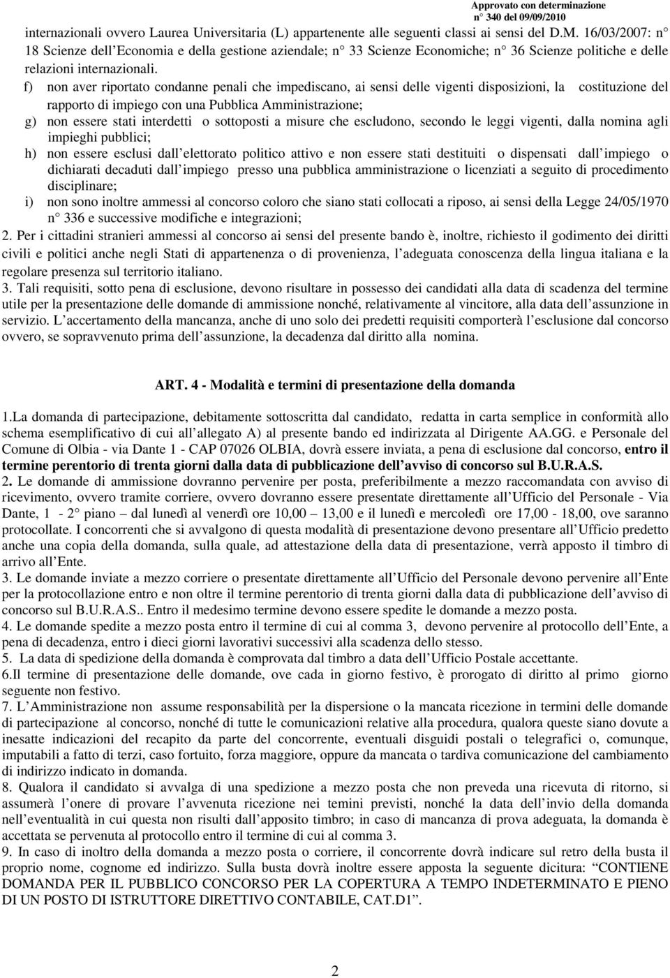 f) non aver riportato condanne penali che impediscano, ai sensi delle vigenti disposizioni, la costituzione del rapporto di impiego con una Pubblica Amministrazione; g) non essere stati interdetti o