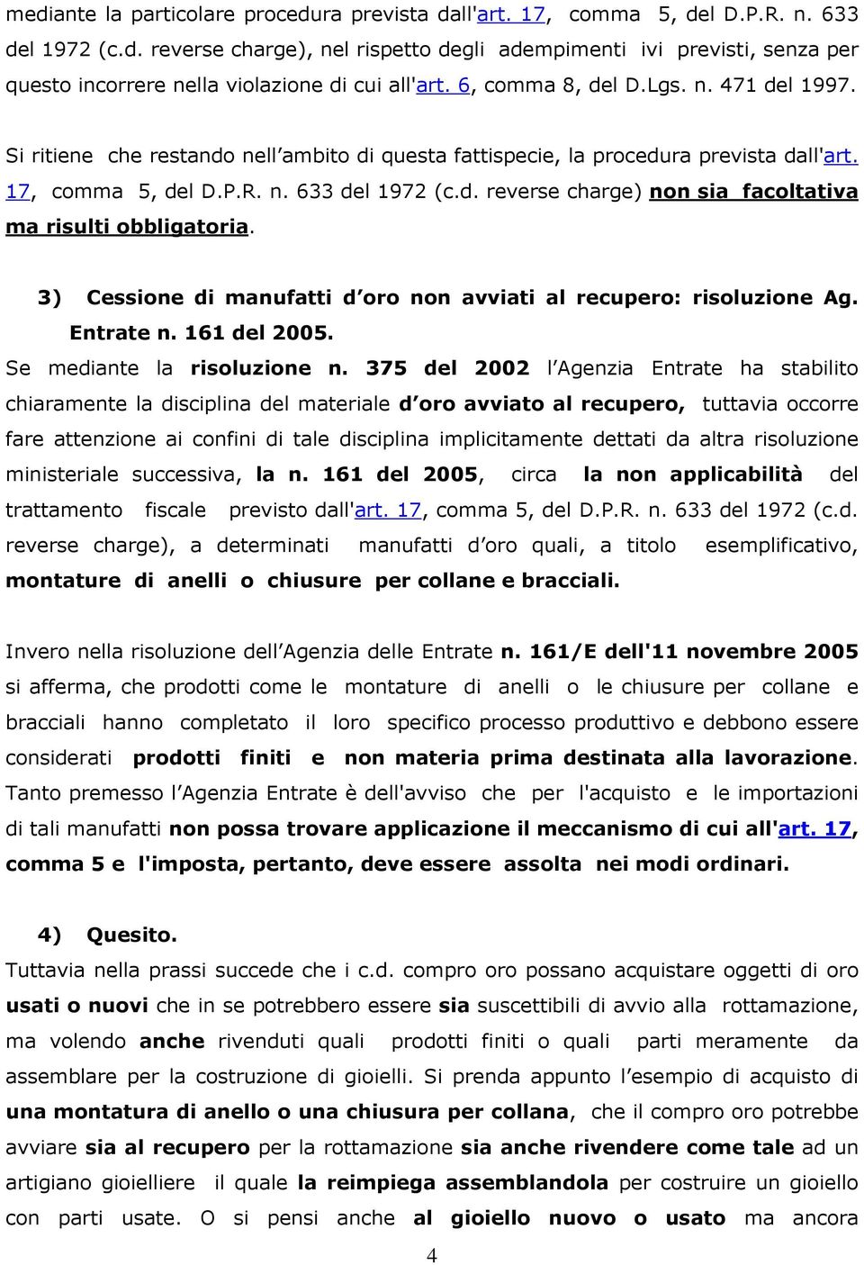 3) Cessione di manufatti d oro non avviati al recupero: risoluzione Ag. Entrate n. 161 del 2005. Se mediante la risoluzione n.