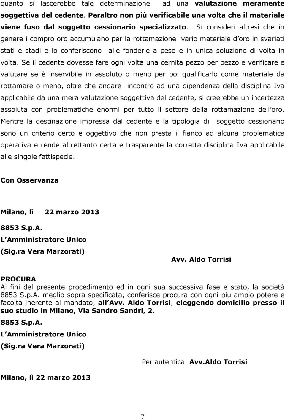 Si consideri altresì che in genere i compro oro accumulano per la rottamazione vario materiale d oro in svariati stati e stadi e lo conferiscono alle fonderie a peso e in unica soluzione di volta in