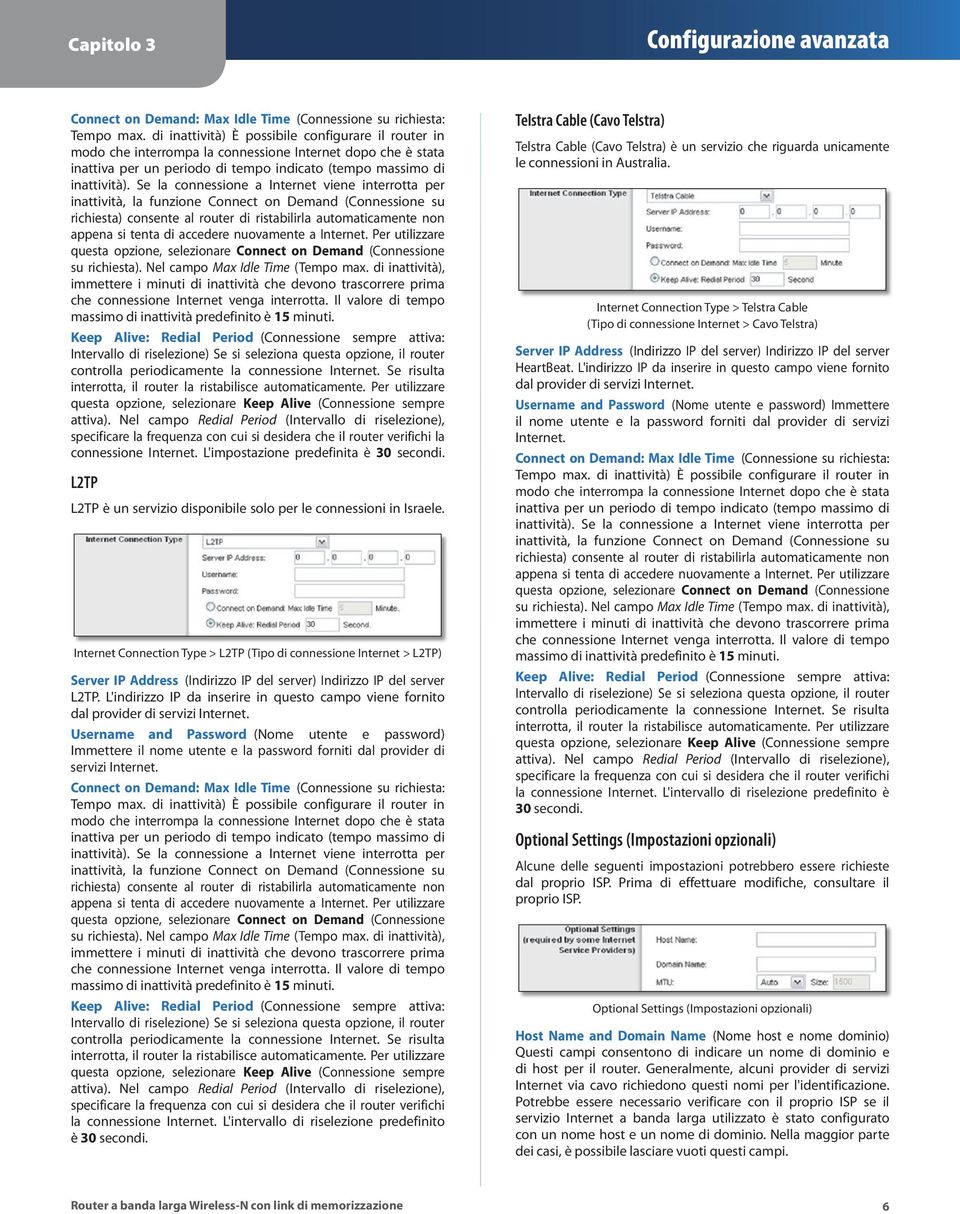 Se la connessione a Internet viene interrotta per inattività, la funzione Connect on Demand (Connessione su richiesta) consente al router di ristabilirla automaticamente non appena si tenta di
