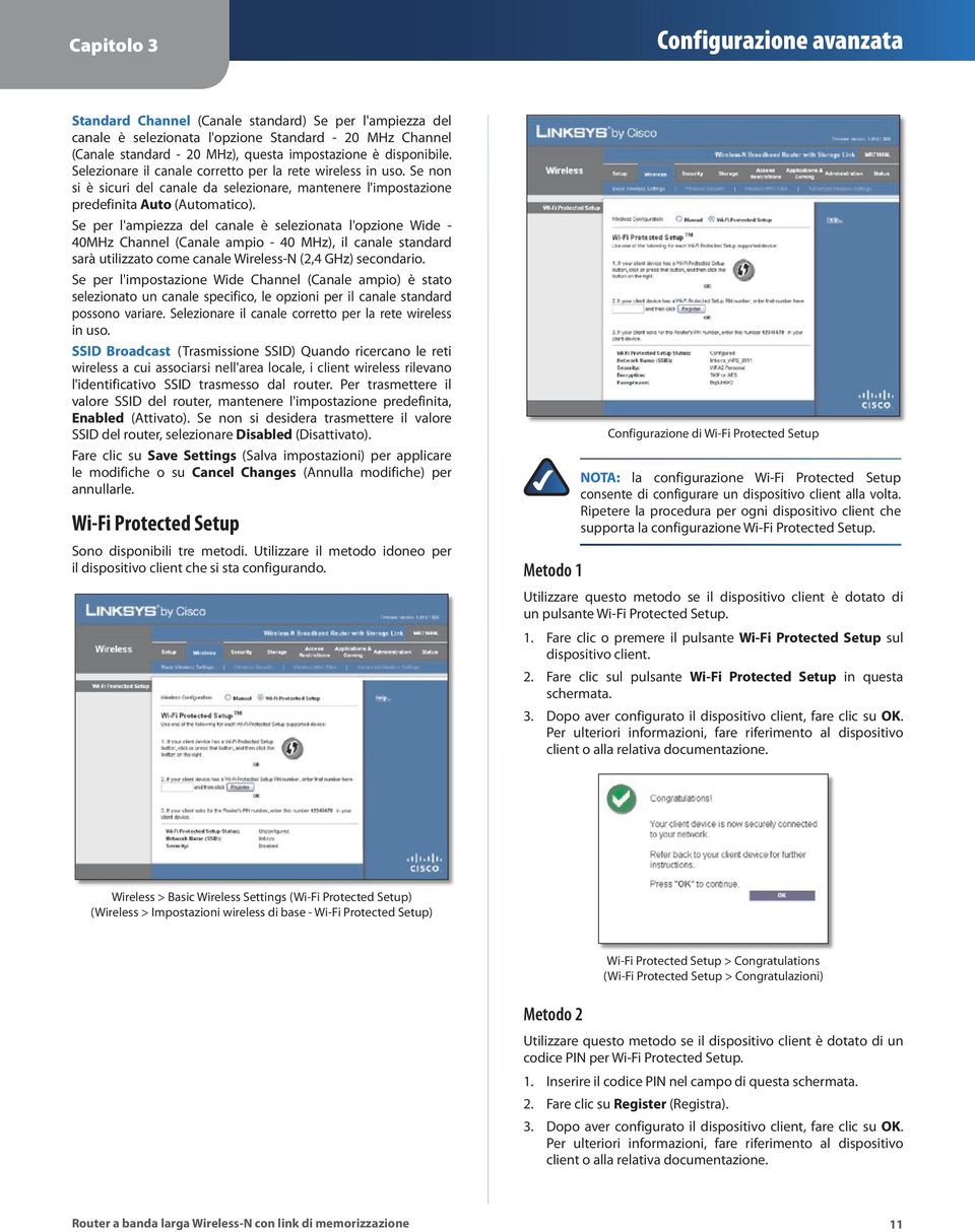 Se per l'ampiezza del canale è selezionata l'opzione Wide - 40MHz Channel (Canale ampio - 40 MHz), il canale standard sarà utilizzato come canale Wireless-N (2,4 GHz) secondario.