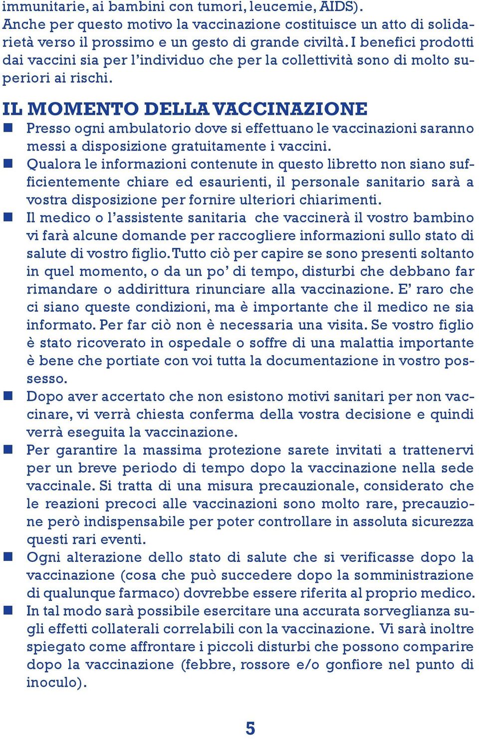 IL MOMENTO DELLA VACCINAZIONE Presso ogni ambulatorio dove si effettuano le vaccinazioni saranno messi a disposizione gratuitamente i vaccini.