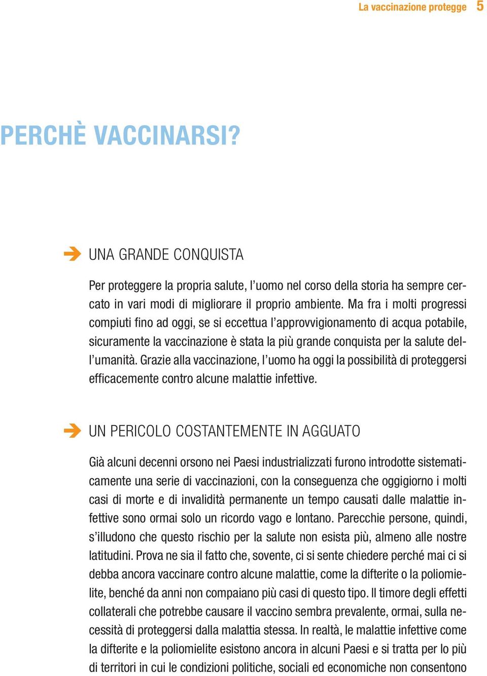 Grazie alla vaccinazione, l uomo ha oggi la possibilità di proteggersi effi cacemente contro alcune malattie infettive.