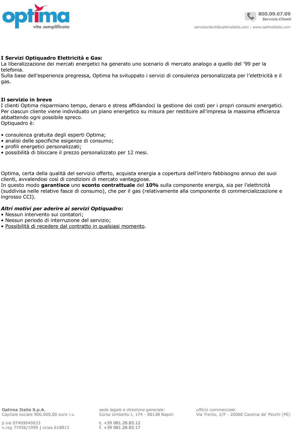 Il servizio in breve I clienti Optima risparmiano tempo, denaro e stress affidandoci la gestione dei costi per i propri consumi energetici.