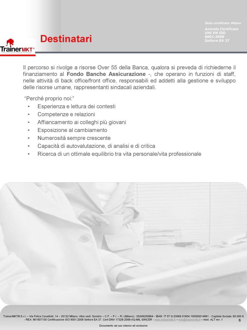 Perché proprio noi: Esperienza e lettura dei contesti Competenze e relazioni Affiancamento ai colleghi più giovani Esposizione al cambiamento Numerosità sempre crescente Capacità di