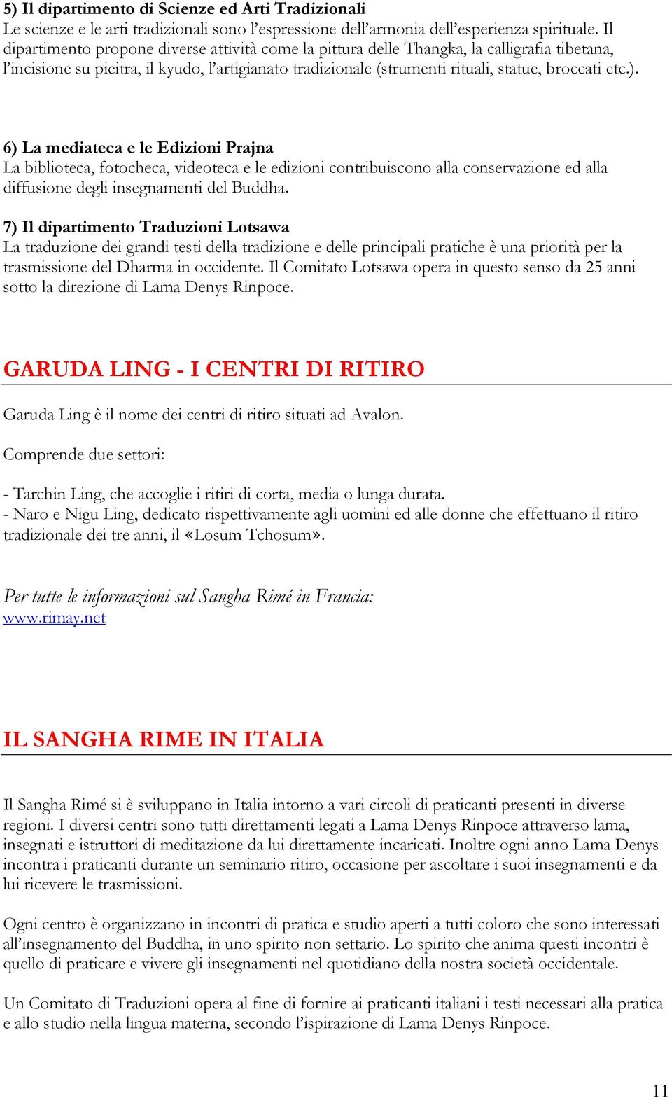 ). 6) La mediateca e le Edizioni Prajna La biblioteca, fotocheca, videoteca e le edizioni contribuiscono alla conservazione ed alla diffusione degli insegnamenti del Buddha.