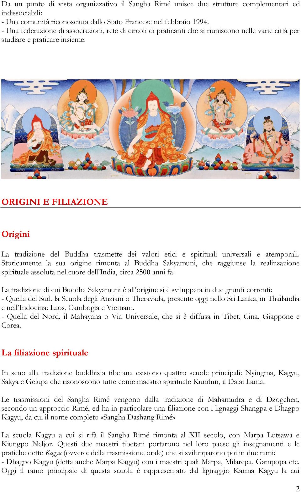 ORIGINI E FILIAZIONE Origini La tradizione del Buddha trasmette dei valori etici e spirituali universali e atemporali.
