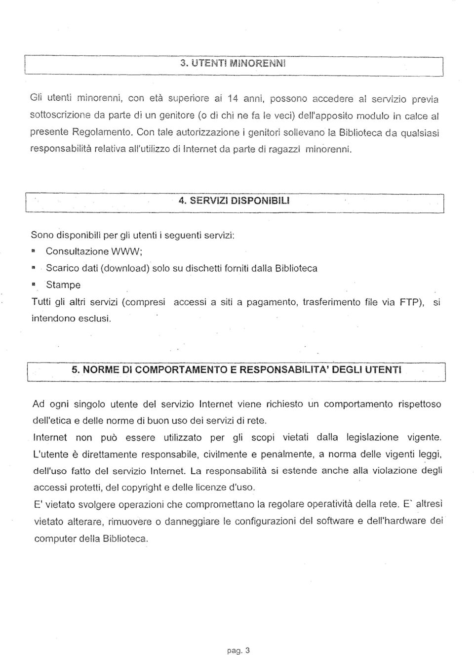 SERVIZi DiSPONiBili Sono disponibili per gli utenti i seguenti servizi: '" Consultazione WWW; Scarico dati (download) solo su dischetti forniti dalla Biblioteca Il!