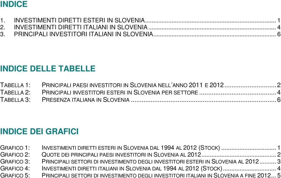 ..4 TABELLA 3: PRESENZA ITALIANA IN SLOVENIA...6 INDICE DEI GRAFICI GRAFICO 1: INVESTIMENTI DIRETTI ESTERI IN SLOVENIA DAL 1994 AL 2012 (STOCK).