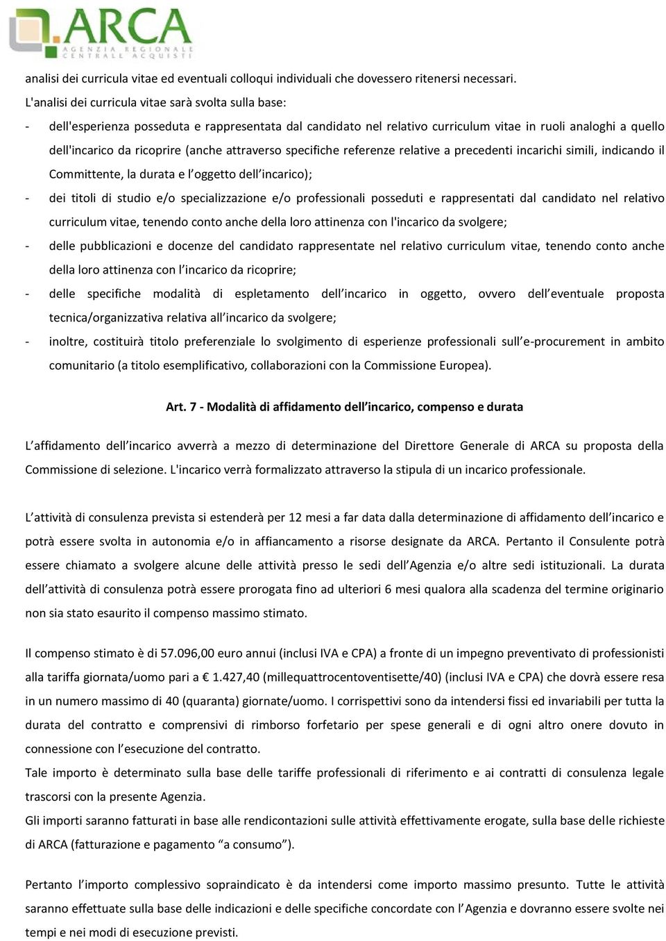 (anche attraverso specifiche referenze relative a precedenti incarichi simili, indicando il Committente, la durata e l oggetto dell incarico); - dei titoli di studio e/o specializzazione e/o