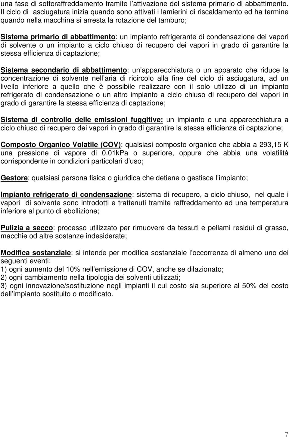 refrigerante di condensazione dei vapori di solvente o un impianto a ciclo chiuso di recupero dei vapori in grado di garantire la stessa efficienza di captazione; Sistema secondario di abbattimento: