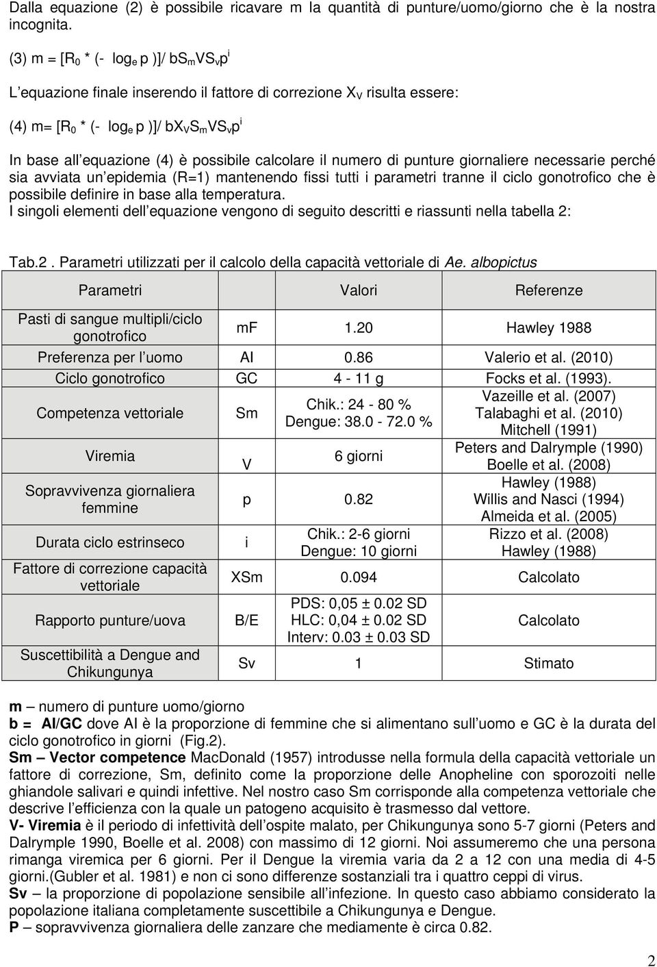 calcolare il numero di punture giornaliere necessarie perché sia avviata un epidemia (R=1) mantenendo fissi tutti i parametri tranne il ciclo gonotrofico che è possibile definire in base alla