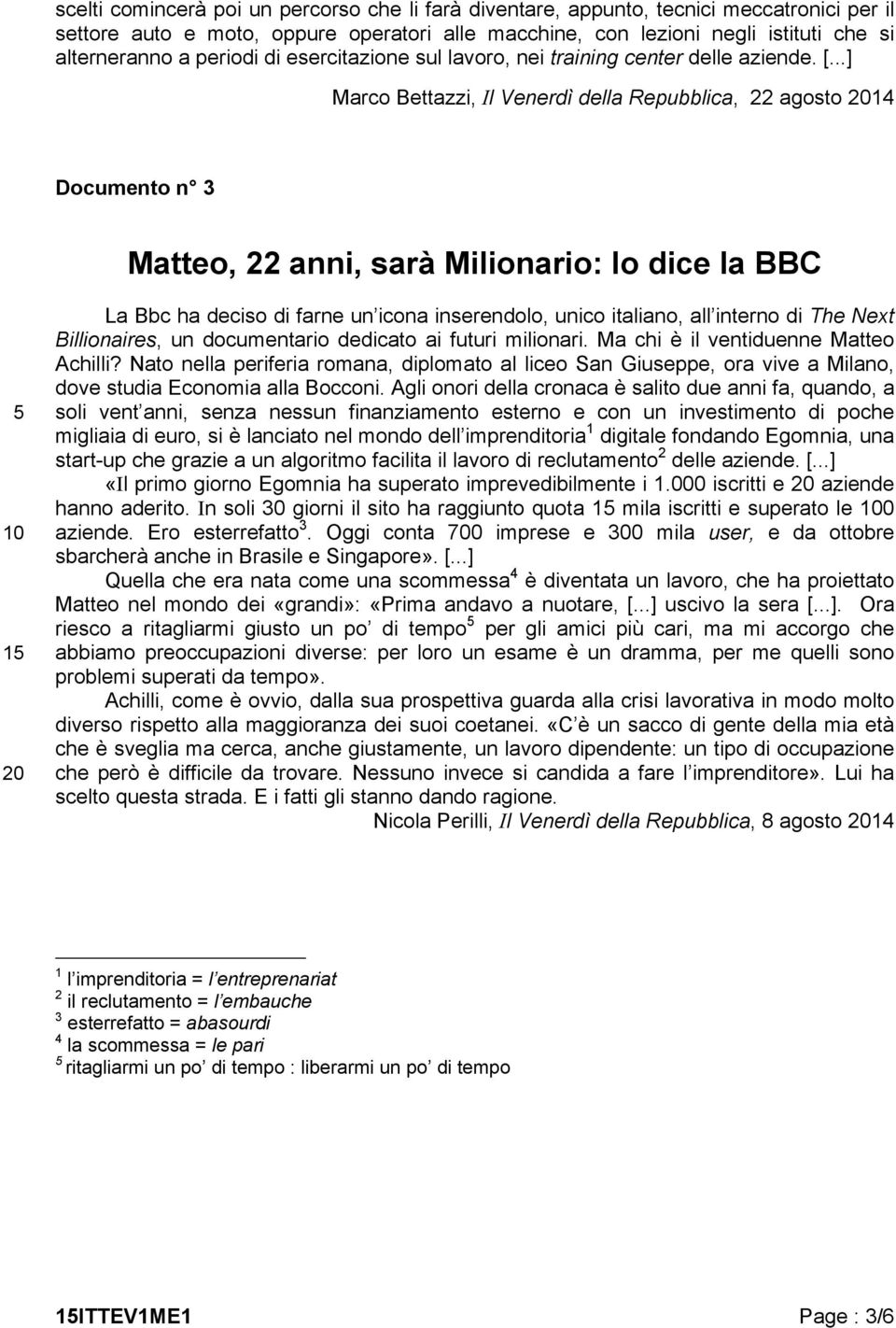 ..] Marco Bettazzi, Il Venerdì della Repubblica, 22 agosto 2014 Documento n 3 Matteo, 22 anni, sarà Milionario: lo dice la BBC 5 10 15 20 La Bbc ha deciso di farne un icona inserendolo, unico