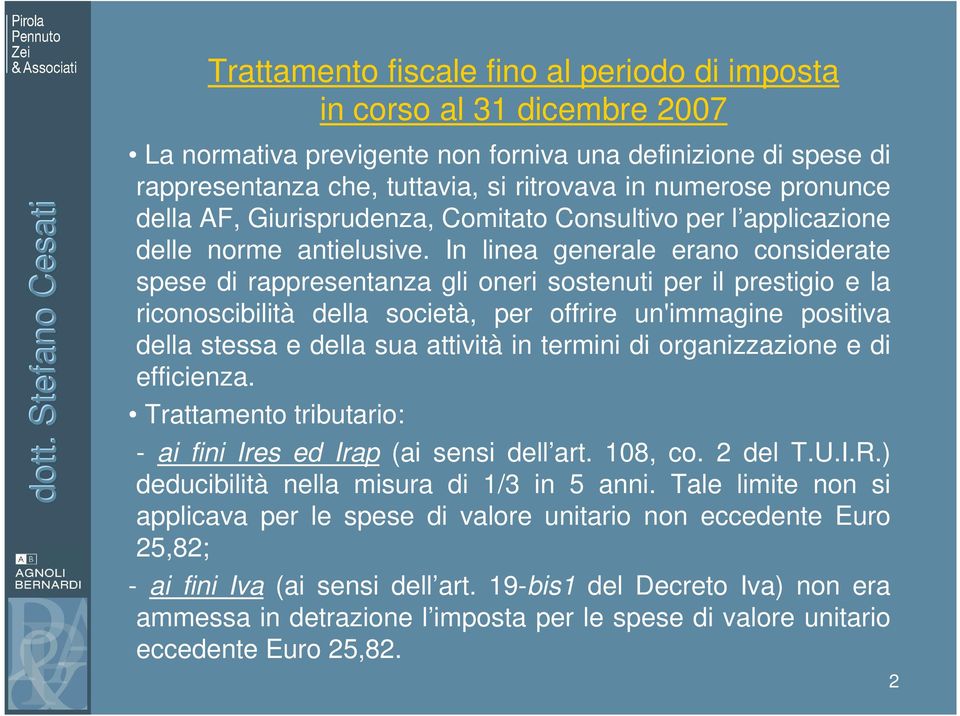 In linea generale erano considerate spese di rappresentanza gli oneri sostenuti per il prestigio e la riconoscibilità della società, per offrire un'immagine positiva della stessa e della sua attività