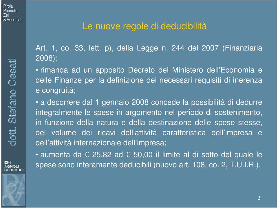 congruità; a decorrere dal 1 gennaio 2008 concede la possibilità di dedurre integralmente le spese in argomento nel periodo di sostenimento, in funzione della natura e