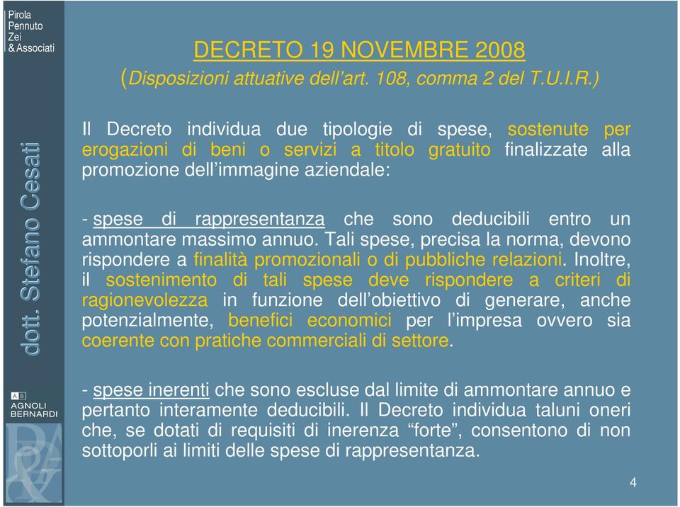 Tali spese, precisa la norma, devono rispondere a finalità promozionali o di pubbliche relazioni.