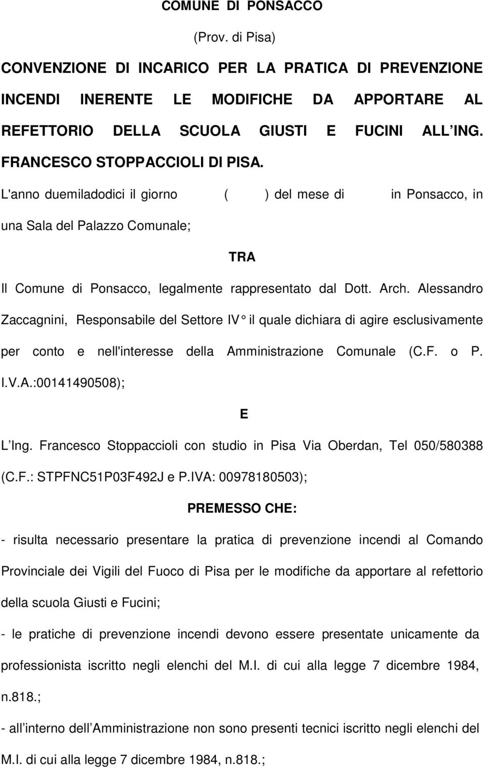 Alessandro Zaccagnini, Responsabile del Settore IV il quale dichiara di agire esclusivamente per conto e nell'interesse della Amministrazione Comunale (C.F. o P. I.V.A.:00141490508); E L Ing.